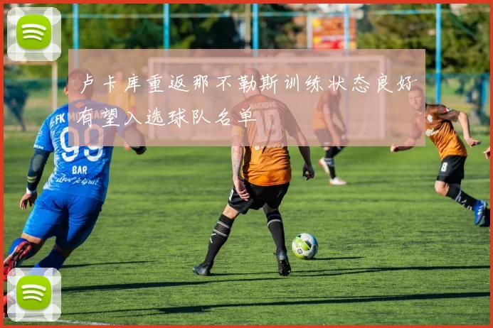卢卡库重返那不勒斯训练状态良好有望入选球队名单