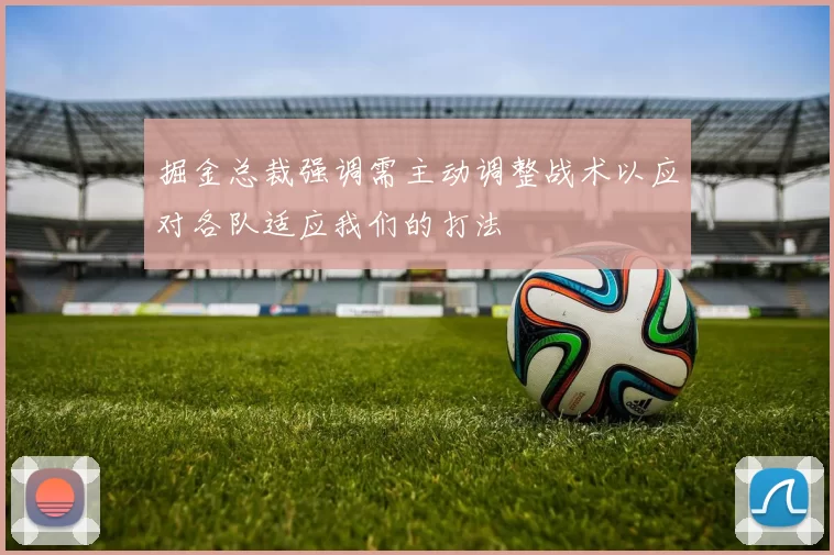掘金总裁强调需主动调整战术以应对各队适应我们的打法