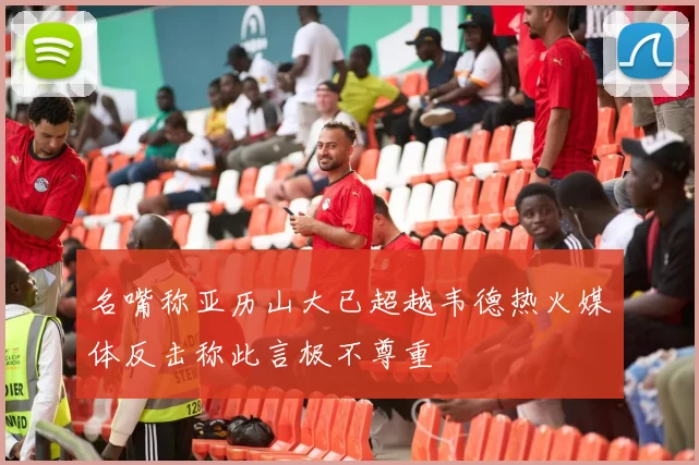 名嘴称亚历山大已超越韦德热火媒体反击称此言极不尊重